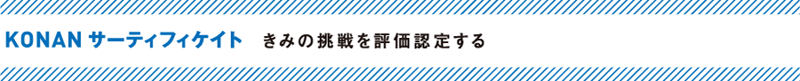 KONAN サーティフィケイト　きみの挑戦を評価認定する