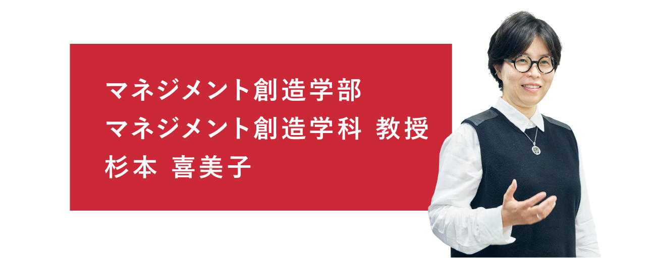 マネジメント創造学部 マネジメント創造学科 教授 杉本 喜美子