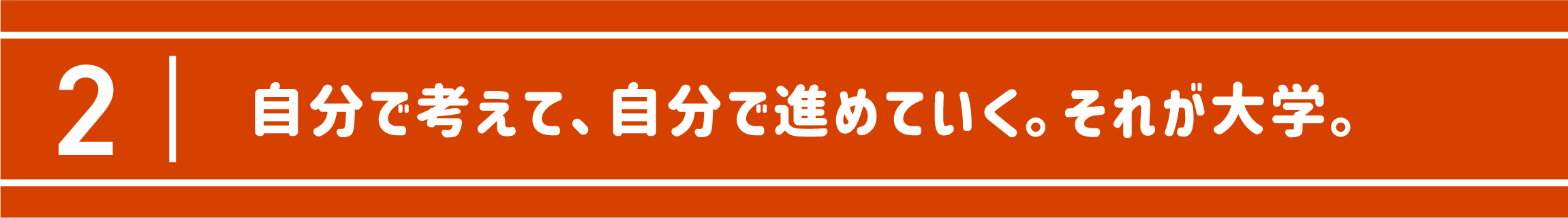 自分で考えて、自分で進めていく。それが大学。