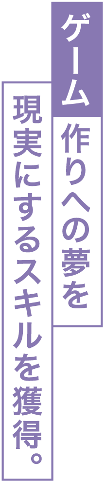 ゲーム作りへの夢を現実にするスキルを獲得。
